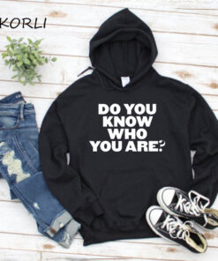 do you know who you are hoodie