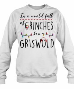 in a world full of grinches be a griswold sweatshirt