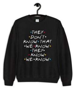 friends sweatshirt they don't know