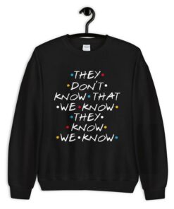 friends they don't know that we know sweatshirt