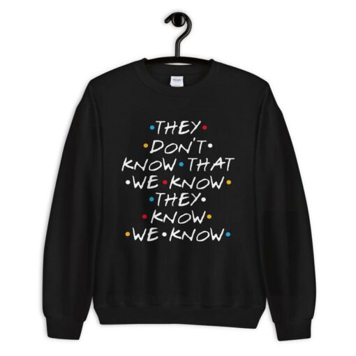 friends they don't know that we know sweatshirt