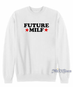 future milf sweatshirt