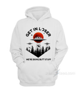 get in loser hoodie