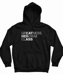 greatness heroism class hoodie