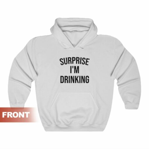 surprise im drinking hoodie
