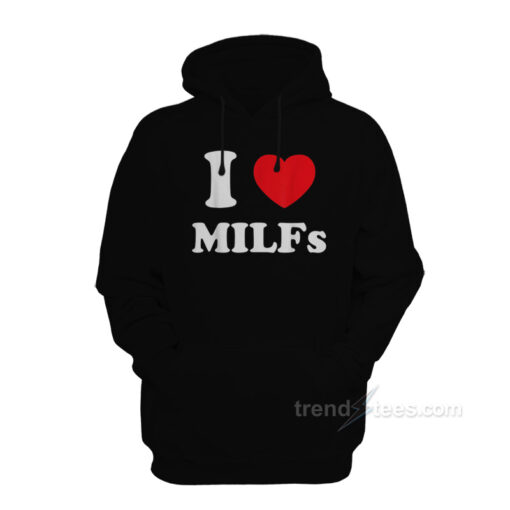 i love milfs hoodie