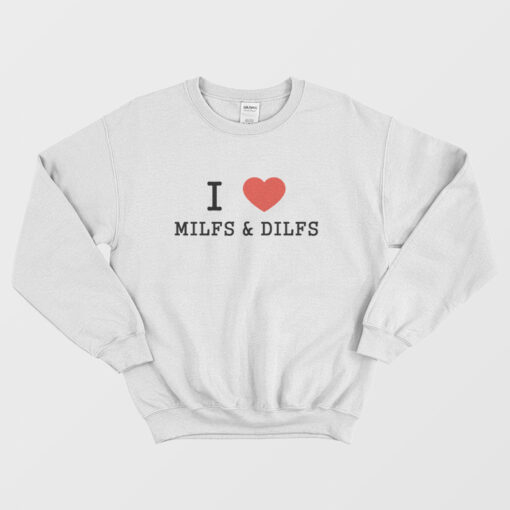 i love dilf sweatshirt