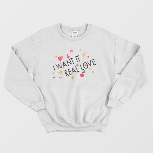 i want it real love sweatshirt