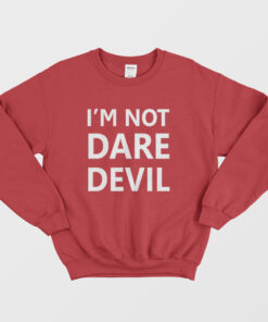 i'm not daredevil sweatshirt
