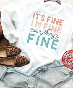 its fine im fine everything is fine sweatshirt