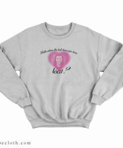 where the hell have you been loca sweatshirt