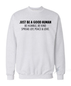 be a good human sweatshirt