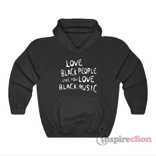 love black people like you love black music hoodie