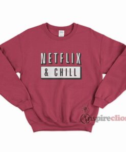 netflix and chill sweatshirt