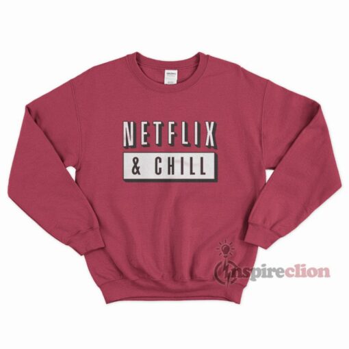 netflix and chill sweatshirt