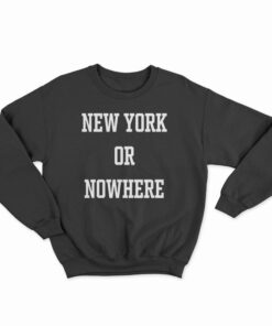 new york or nowhere sweatshirt