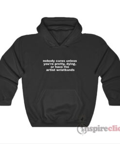 no one cares unless you're pretty or dying hoodie