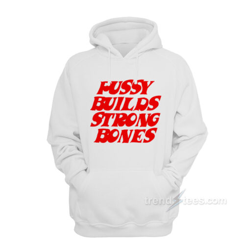 pussy builds strong bones hoodie