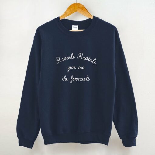 ravioli ravioli give me the formuoli sweatshirt