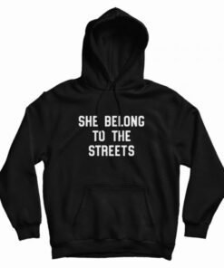 she belongs to the streets hoodie