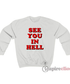 see you in hell sweatshirt