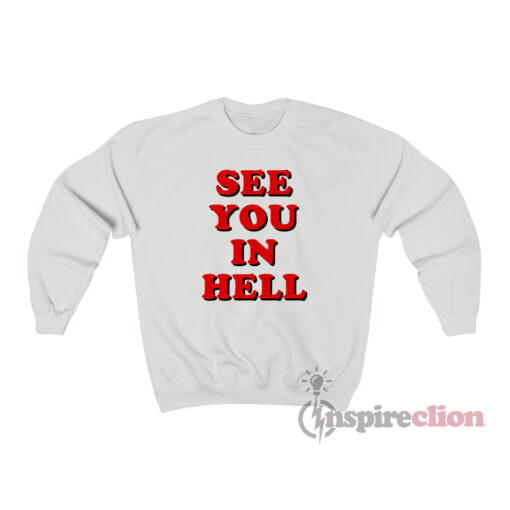 see you in hell sweatshirt