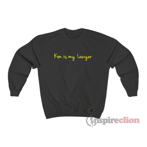 kim is my lawyer sweatshirt