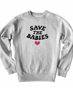 save the babies sweatshirt