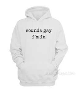 sounds gay im in hoodie