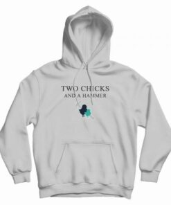two chicks and a hammer hoodie
