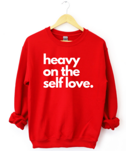 heavy on the self love sweatshirt