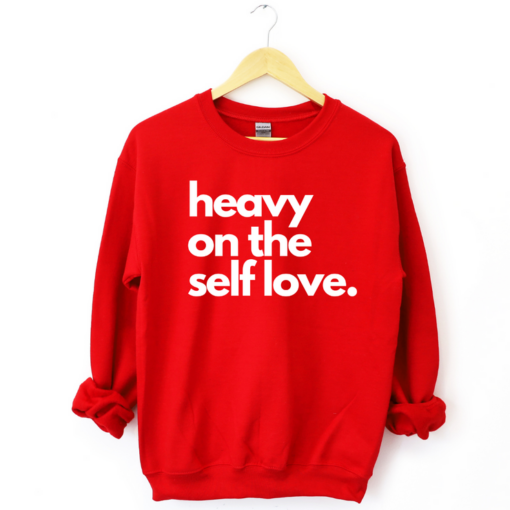 heavy on the self love sweatshirt