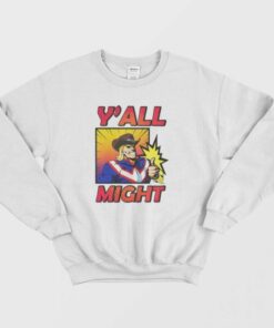 yall might sweatshirt