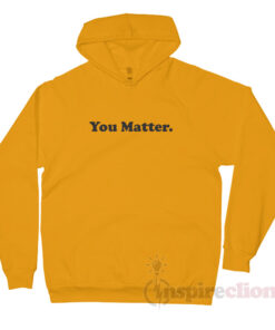 you matter hoodie