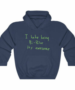 i hate being bipolar its awesome hoodie