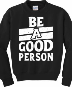 be a good person sweatshirt