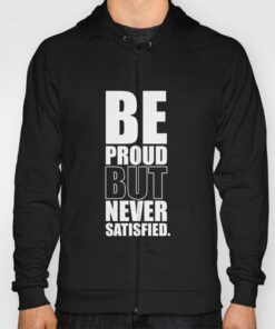 proud but never satisfied hoodie
