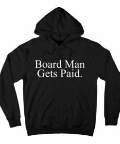 board man gets paid hoodie