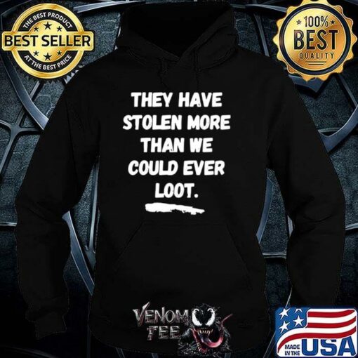 they have stolen more than we could ever loot hoodie