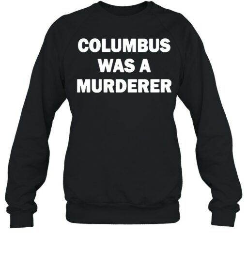 columbus was a murderer sweatshirt