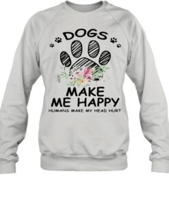 dogs make me happy sweatshirt