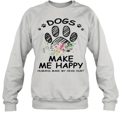 dogs make me happy sweatshirt