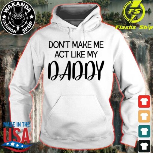 don't make me act like my daddy hoodie