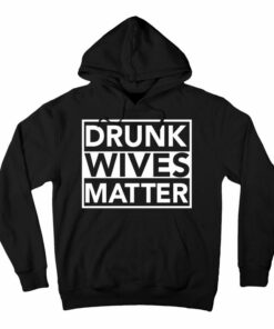 drunk wives matter hoodie