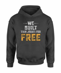 we built this joint for free hoodie