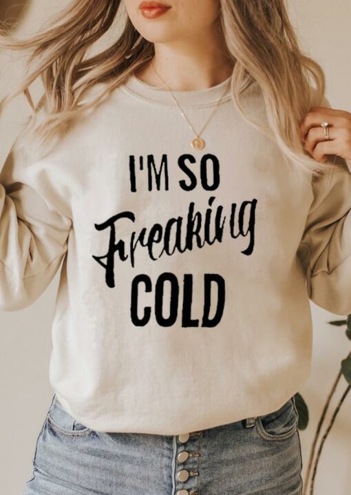 im freaking cold sweatshirt