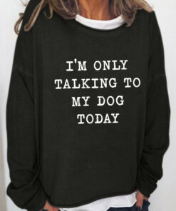 i only talk to my dog sweatshirt