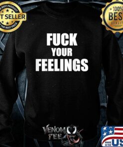 fuck your feelings sweatshirt