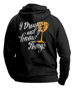 i drink and i know things hoodie