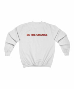 be the change sweatshirt